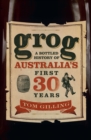 Grog : A Bottled History of Australia's First 30 Years - eBook