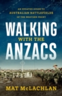 Walking with the Anzacs : An updated guide to Australian battlefields of the Western Front - Book