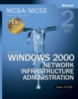 Microsoft (R) Windows (R) 2000 Network Infrastructure Administration, Second Edition : MCSA/MCSE Self-Paced Training Kit (Exam 70-216) - Book