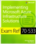 Exam Ref 70-533 : Implementing Microsoft Azure Infrastructure Solutions - Book