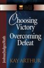 Choosing Victory, Overcoming Defeat : Joshua, Judges, Ruth - Book