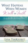 What Happens When Women Walk in Faith : Trusting God Takes You to Amazing Places - Book