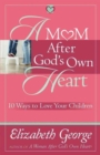 A Mom After God's Own Heart : 10 Ways to Love Your Children - Book