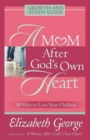 A Mom After God's Own Heart Growth and Study Guide : 10 Ways to Love Your Children - Book