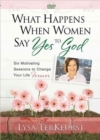 What Happens When Women Say Yes to God DVD : Six Motivating Sessions to Change Your Life Forever - Book