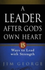 A Leader After God's Own Heart : 15 Ways to Lead with Strength - Book