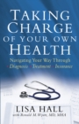 Taking Charge of Your Own Health : Navigating Your Way Through *Diagnosis *Treatment *Insurance *And More - eBook