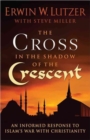 The Cross in the Shadow of the Crescent : An Informed Response to Islam's War with Christianity - Book