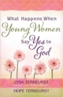 What Happens When Young Women Say Yes to God : Embracing God's Amazing Adventure for You - Book