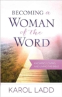 Becoming a Woman of the Word : Knowing, Loving, and Living the Bible - Book