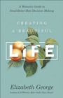 Creating a Beautiful Life : A Woman's Guide to Good-Better-Best Decision Making - Book