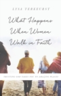 What Happens When Women Walk in Faith : Trusting God Takes You to Amazing Places - Book