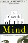 The Growth of the Mind : And the Endangered Origins of Intelligence - Book