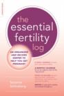 The Essential Fertility Log : An Organizer and Record Keeper to Help You Get Pregnant - Book