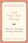And Never Stop Dancing : Thirty More True Things You Need to Know Now - Book