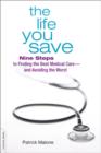 The Life You Save : Nine Steps to Finding the Best Medical Care-and Avoiding the Worst - Book
