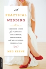A Practical Wedding : Creative Ideas for a Beautiful, Affordable, and Stress-free Celebration - Book