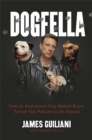 Dogfella : How an Abandoned Dog Named Bruno Turned This Mobster's Life Around--A Memoir - Book