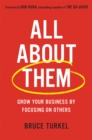 All about Them : Grow Your Business by Focusing on Others - Book