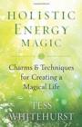 Holistic Energy Magic : Charms and Techniques for Creating a Magical Life - Book