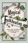 Magical Folkhealing : Herbs, Oils, and Recipes for Health, Healing, and Magic - Book