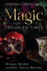 Magic for Troubled Times : Rituals, Recipes, and Real Talk for Witches - Book