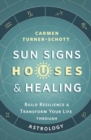 Sun Signs, Houses, and Healing : Build Resilience and Transform Your Life Through Astrology - Book