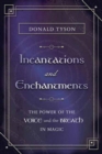 Incantations and Enchantments : The Power of the Voice and the Breath in Magic - Book