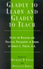 Gladly to Learn and Gladly to Teach : Essays on Religion and Political Philosophy in Honor of Ernest L. Fortin, A.A. - Book