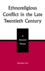 Ethnoreligious Conflict in the Late 20th Century : A General Theory - Book