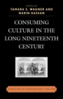 Consuming Culture in the Long Nineteenth Century : Narratives of Consumption, 1700D1900 - Book