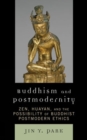 Buddhism and Postmodernity : Zen, Huayan, and the Possibility of Buddhist Postmodern Ethics - Book
