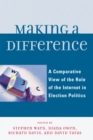 Making a Difference : A Comparative View of the Role of the Internet in Election Politics - Book