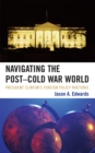 Navigating the Post-Cold War World : President Clinton's Foreign Policy Rhetoric - Book