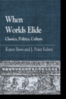 When Worlds Elide : Classics, Politics, Culture - Book