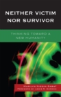 Neither Victim Nor Survivor : Thinking Toward a New Humanity - Book