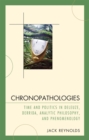 Chronopathologies : Time and Politics in Deleuze, Derrida, Analytic Philosophy, and Phenomenology - Book