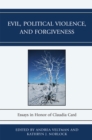 Evil, Political Violence, and Forgiveness : Essays in Honor of Claudia Card - Book