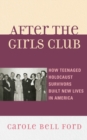 After the Girls Club : How Teenaged Holocaust Survivors Built New Lives in America - Book