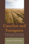 Gauchos and Foreigners : Glossing Culture and Identity in the Argentine Countryside - Book