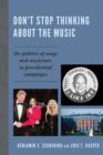 Don't Stop Thinking About the Music : The Politics of Songs and Musicians in Presidential Campaigns - Book