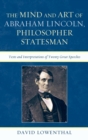 The Mind and Art of Abraham Lincoln, Philosopher Statesman : Texts and Interpretations of Twenty Great Speeches - Book