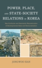 Power, Place, and State-Society Relations in Korea : Neo-Confucian and Geomantic Reconstruction of Developmental State and Democratization - Book