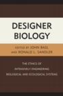 Designer Biology : The Ethics of Intensively Engineering Biological and Ecological Systems - Book