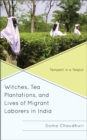 Witches, Tea Plantations, and Lives of Migrant Laborers in India : Tempest in a Teapot - Book