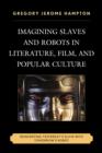 Imagining Slaves and Robots in Literature, Film, and Popular Culture : Reinventing Yesterday's Slave with Tomorrow's Robot - Book