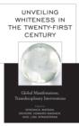Unveiling Whiteness in the Twenty-First Century : Global Manifestations, Transdisciplinary Interventions - Book