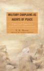 Military Chaplains as Agents of Peace : Religious Leader Engagement in Conflict and Post-Conflict Environments - Book