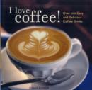 I Love Coffee! : Over 100 Easy and Delicious Coffee Drinks - Book