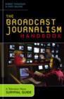 The Broadcast Journalism Handbook : A Television News Survival Guide - Book